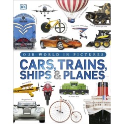 Our World in Pictures: Cars, Trains, Ships and Planes: A Visual Encyclopedia to Every Vehicle