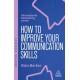 How to Improve Your Communication Skills: How to Build Trust, Be Heard and Communicate With Confidence