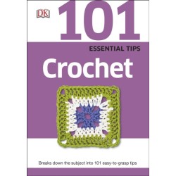 101 Essential Tips Crochet: Breaks Down the Subject into 101 Easy-to-Grasp Tips