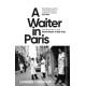 A Waiter in Paris: Adventures in the Dark Heart of the City