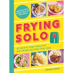 Frying Solo: 65 Quick and Healthy Air Fryer Recipes for One: The Ultimate Cookbook for Students and Busy Professionals