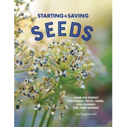 Starting & Saving Seeds: Grow the Perfect Vegetables, Fruits, Herbs, and Flowers for Your Garden