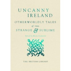 Uncanny Ireland: Otherworldly Tales of the Strange and Sublime