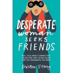 Desperate Woman Seeks Friends: Real Talk About Connection, Rejection, and Trying Again for the Friendships You Need