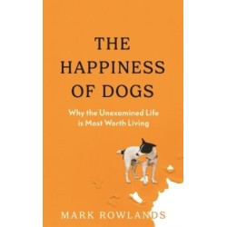 The Happiness of Dogs: Why the Unexamined Life Is Most Worth Living