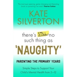 There's Still No Such Thing As 'Naughty': Parenting the Primary Years ? Simple Steps to Support Your Child's Mental Health from 5-12