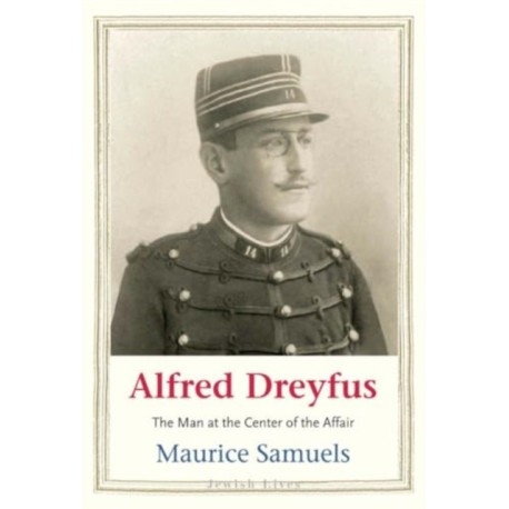 Alfred Dreyfus: The Man at the Center of the Affair