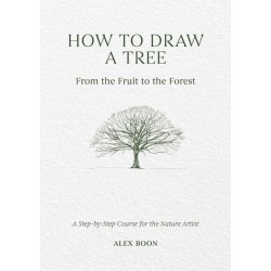 How to Draw a Tree: from the Fruit to the Forest: A Step-by-Step Course for the Nature Artist