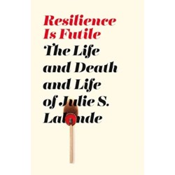 Resilience Is Futile: The Life and Death and Life of Julie LaLonde