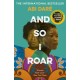 And So I Roar: The new novel from the author of the word of mouth hit The Girl with the Louding Voice