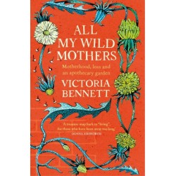 All My Wild Mothers: Motherhood, loss and an apothecary garden