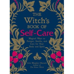 The Witch's Book of Self-Care: Magical Ways to Pamper, Soothe, and Care for Your Body and Spirit