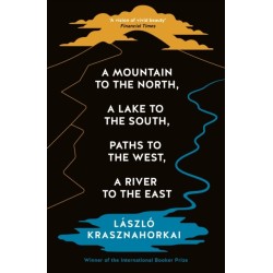A Mountain to the North, A Lake to The South, Paths to the West, A River to the East: Winner of the Nobel Prize in Literature 2025