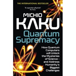 Quantum Supremacy: How Quantum Computers will Unlock the Mysteries of Science – and Address Humanity’s Biggest Challenges