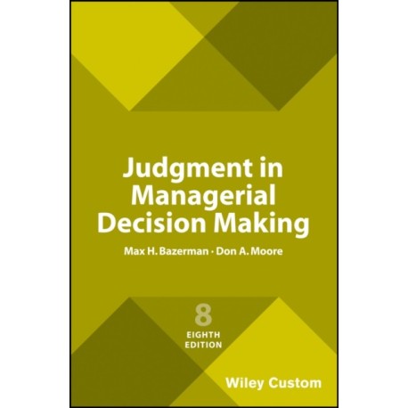Judgment in Managerial Decision Making, 8e Custom Edition