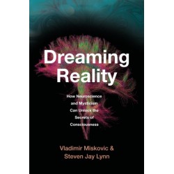 Dreaming Reality: How Neuroscience and Mysticism Can Unlock the Secrets of Consciousness