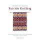 The Very Easy Guide to Fair Isle Knitting: Step-By-Step Techniques, Easy-to-Follow Stitch Patterns, and Projects to Get You Started