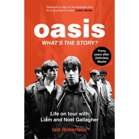 Oasis: What's The Story?: Life on tour with Liam and Noel Gallagher