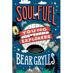Soul Fuel for Young Explorers: Top tips & inspiration from popular explorer Bear Grylls for children & young people