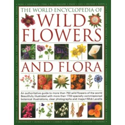 Wild Flowers & Flora, The World Encyclopedia of: An authoritative guide to more than 750 wild flowers of the world, beautifully illustrated with more than 1750 specially commissioned watercolours, photographs and maps