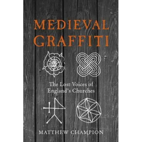 Medieval Graffiti: The Lost Voices of England's Churches