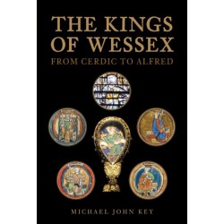The Kings of Wessex: From Cerdic to Alfred