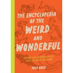 The Encyclopedia of the Weird and Wonderful: Curious and Incredible Facts that Will Blow Your Mind