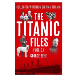The Titanic Files (Vol.1): Collected Writings on RMS Titanic