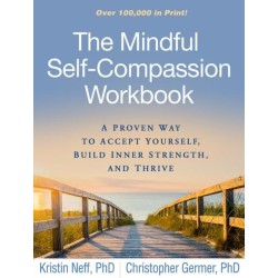 The Mindful Self-Compassion Workbook: A Proven Way to Accept Yourself, Build Inner Strength, and Thrive