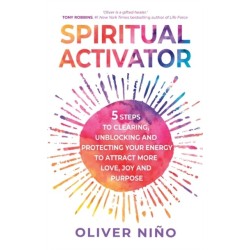Spiritual Activator: 5 Steps to Clearing, Unblocking and Protecting Your Energy to Attract More Love, Joy and Purpose