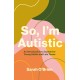 So, I'm Autistic: An Introduction to Autism for Young Adults and Late Teens