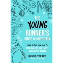 The Young Runner's Guide to Nutrition: How to Fuel Your Body to Train Smarter, Run Faster, and Recover Quicker
