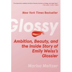 Glossy: Ambition, Beauty, and the Inside Story of Emily Weiss's Glossier