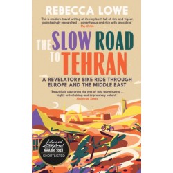 The Slow Road To Tehran: A Revelatory Bike Ride through Europe and the Middle East