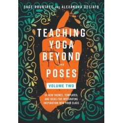 Teaching Yoga Beyond the Poses, Volume 2: 54 New Themes, Templates, and Ideas for Integrating Inspiration into Your Class