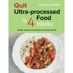 Quit Ultra-processed Food in 4 Weeks: Simple recipes & meal plans to eat fresh for life