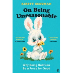 On Being Unreasonable: Why Being Bad Can Be a Force for Good
