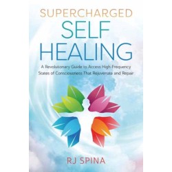 Supercharged Self-Healing: A Revolutionary Guide to Access High-Frequency States of Consciousness That Rejuvenate and Repair