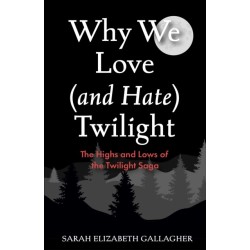 Why We Love (and Hate) Twilight: The Highs and Lows of the Twilight Saga (A Twilight Analysis)