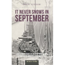 It Never Snows in September: The German View of Market-Garden and the Battle of Arnhem, September 1944