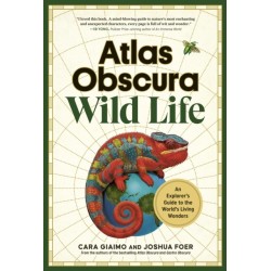 Atlas Obscura: Wild Life: An Explorer's Guide to the World's Living Wonders