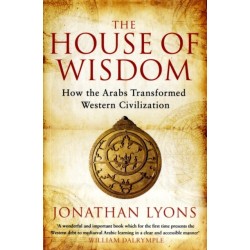 The House of Wisdom: How the Arabs Transformed Western Civilization