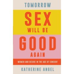 Tomorrow Sex Will Be Good Again: Women and Desire in the Age of Consent