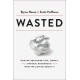 A Wasted: How We Squander Time, Money, and Natural Resources-and What We Can Do About It