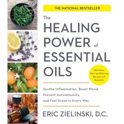 Healing Power of Essential Oils: Soothe Inflammation, Boost Mood, Prevent Autoimmunity, and Feel Great in Every Way