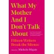 What My Mother and I Don't Talk About: Fifteen Writers Break the Silence