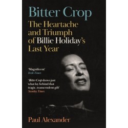 Bitter Crop: The Heartache and Triumph of Billie Holiday's Last Year