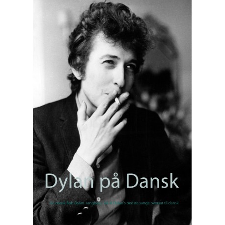 Dylan på Dansk: En dansk Bob Dylan-sangbog - 66 af Dylan's bedste sange oversat til dansk