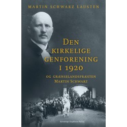 Den kirkelige genforening i 1920: Og grænselandspræsten Martin Schwarz