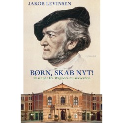 Børn, skab nyt!: 10 scener fra Wagners musikverden